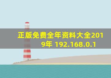 正版免费全年资料大全2019年 192.168.0.1